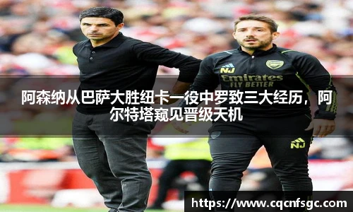阿森纳从巴萨大胜纽卡一役中罗致三大经历，阿尔特塔窥见晋级天机
